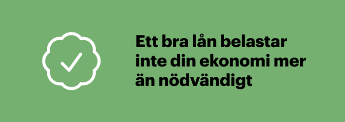 Ett bra lån belastar inte din ekonomi mer än nödvändigt och har inga dolda avgifter.