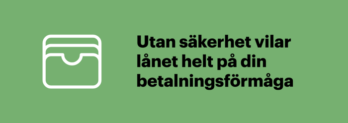 Ett blancolån kräver ingen säkerhet, så lånet bygger helt på din förmåga att betala tillbaka.