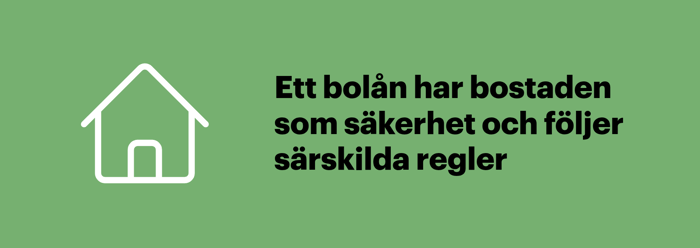 Ett bolån har bostaden som säkerhet och följer särskilda regler