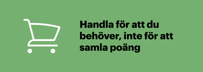 Använd ditt bonuskort när du behöver handla, inte för att samla poäng