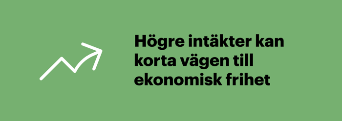 Genom att öka dina intäkter kan du nå FIRE och bli ekonomiskt fri på kortare tid.