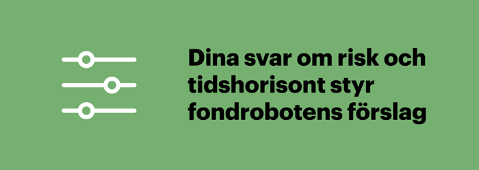 Fondrobotar föreslår fonder utifrån dina svar om ekonomi, tidshorisont och vilken risk du är bekväm med.
