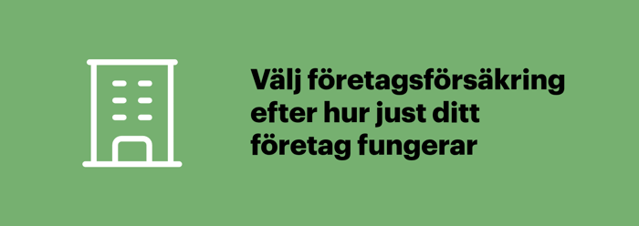Det finns företagsförsäkringar för många branscher, så välj en som passar ditt företags verksamhet.