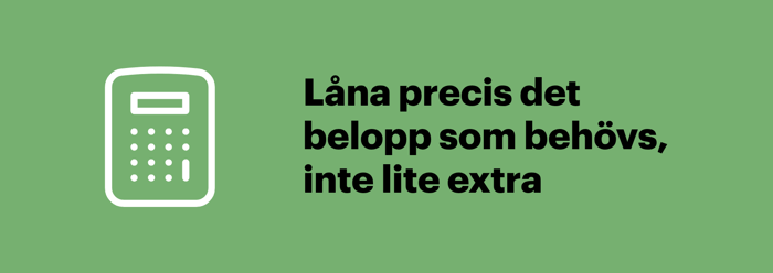 Låna precis det belopp som behövs, inte lite extra