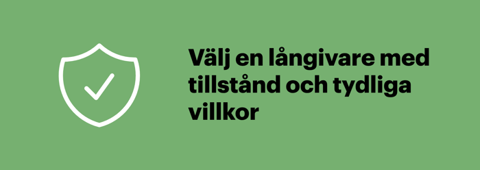 Välj en långivare med tillstånd från Finansinspektionen och tydliga villkor