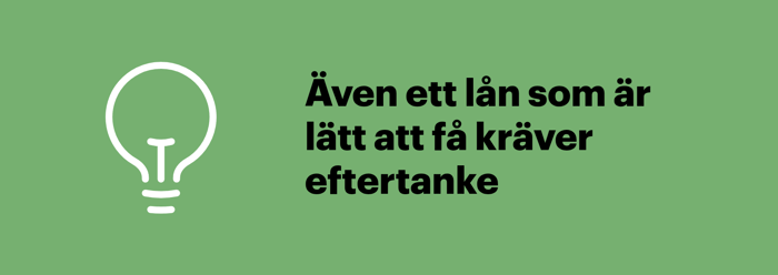 Även lån som är lätta att få bör tänkas igenom noga innan du bestämmer dig.