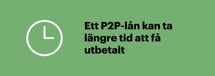 Ett P2P-lån kan ta längre tid att få utbetalt än ett vanligt banklån.