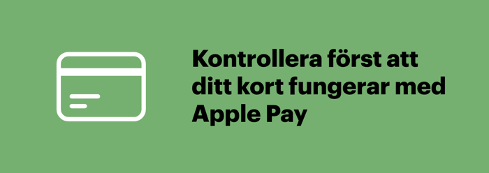 Innan du använder Apple Pay behöver du kontrollera att ditt kort är kompatibelt