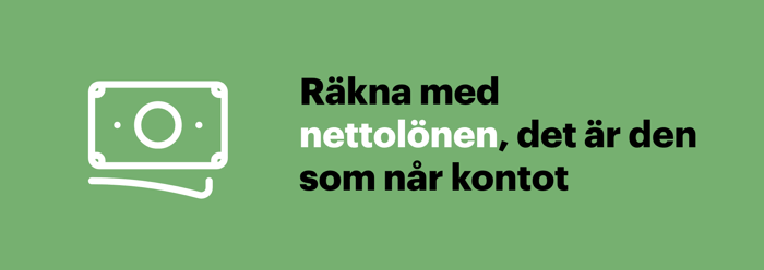 När du gör en budget räknar du med nettolönen, den lön som faktiskt når kontot